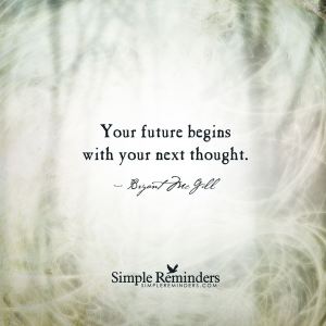 your future begins w your next thought