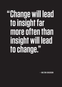 change will lead to insight more often tha insight leading to change